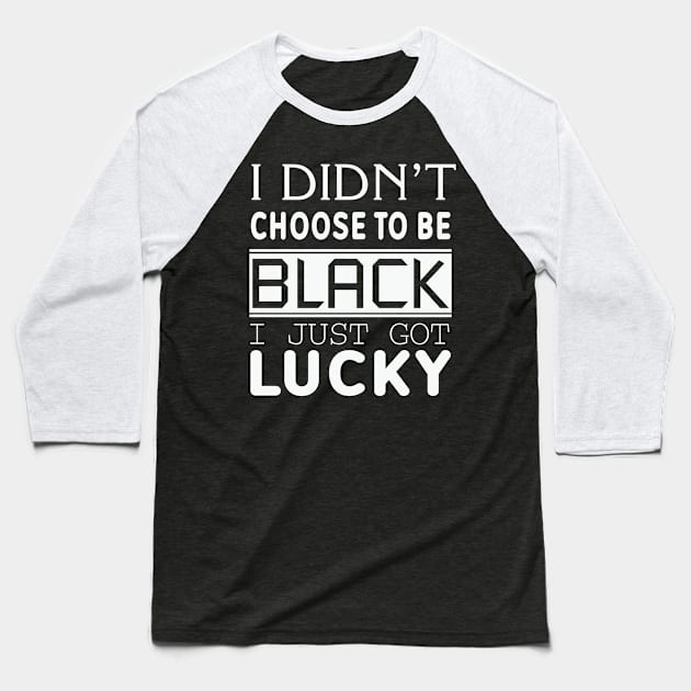 i didn't choose to be black i just got lucky Black live matter Baseball T-Shirt by zebra13
